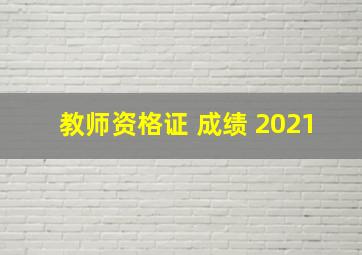 教师资格证 成绩 2021